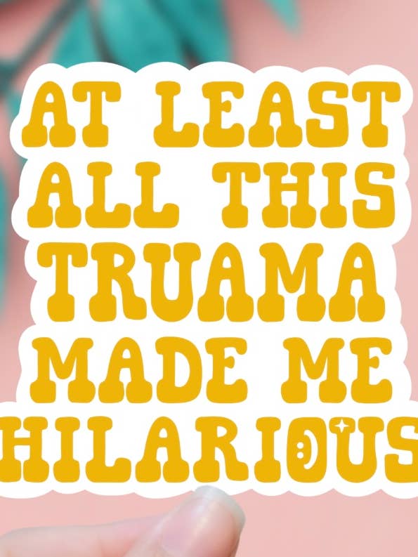 At Least This Trauma Made Me Hilarious Sticker for wholesale by EnchantingSunshine