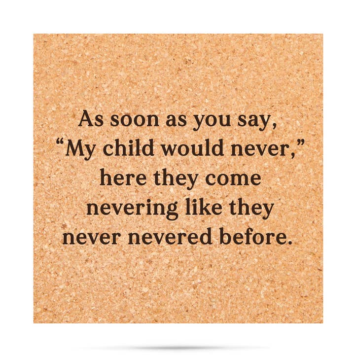 As soon as you say my child would never funny cork coaster for wholesale by ellembee gift
