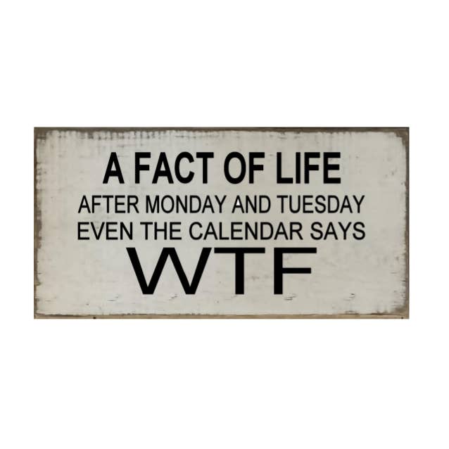 A FACT OF LIFE AFTER MONDAY AND TUESDAY EVEN THE CALENDAR for wholesale by Dudley's Cottage & Gifts