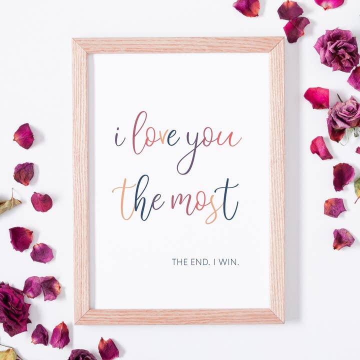 I Love You The Most The End I Win Print for wholesale by Embracing Rainbows