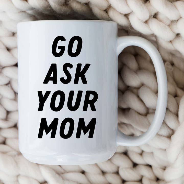 15 oz Go Ask Your Mom Ceramic Coffee Mug, Father's Day Mug for wholesale by Amber Marie Design