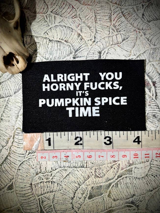 Alright you Horny Fucks! It's Pumpkin spice time patch. for wholesale by Three Raccoons