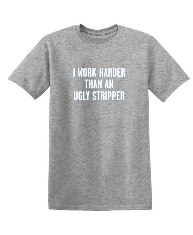 Feelin Good Tees - Wholesale Screen Printed T-Shirt - Unisex - I Work Harder Than An Ugly Stripper12
