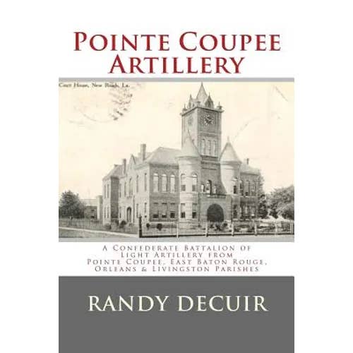 Books by splitShops - Wholesale Book - Adult - Pointe Coupee Artillery: A Confederate Battalion of Light Artillery from Pointe Coupee, East Baton Rouge, Orleans & Livingston Parishes - Paperback