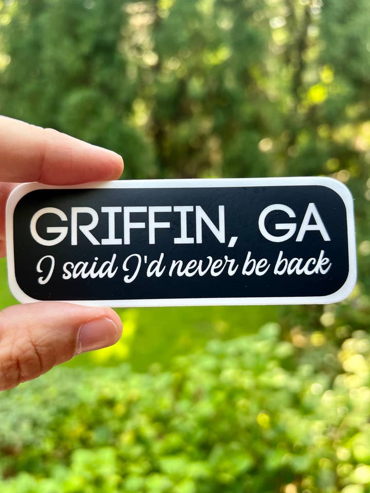 Griffin, GA- I said I'd never be back! {sticker} for wholesale by Uncle Dunc's Sticker Shoppe