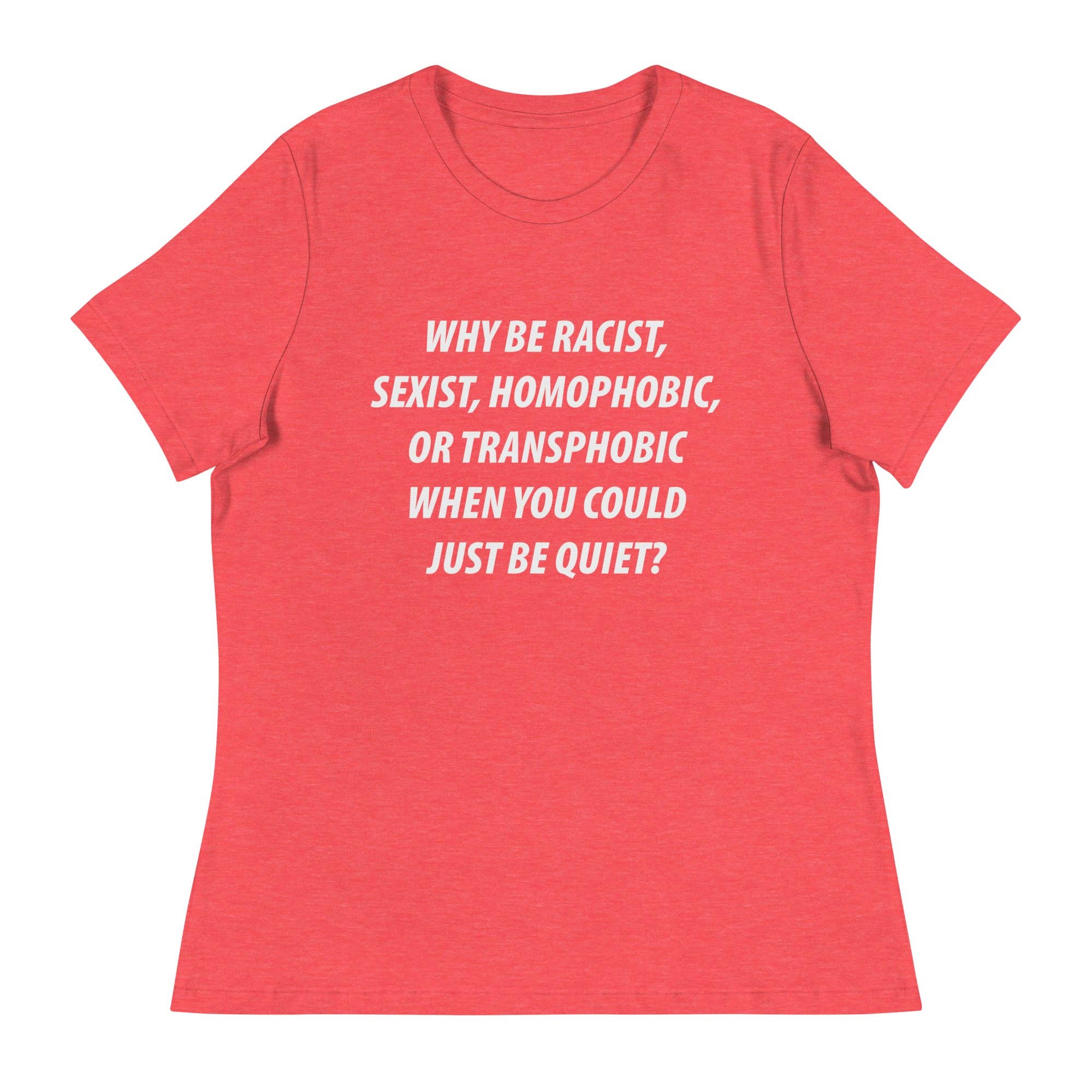 LimenDime Market - Wholesale Screen Printed T-Shirt - Women's - Why Be Racist Sexist Homophobic Women's Relaxed T-Shirt4