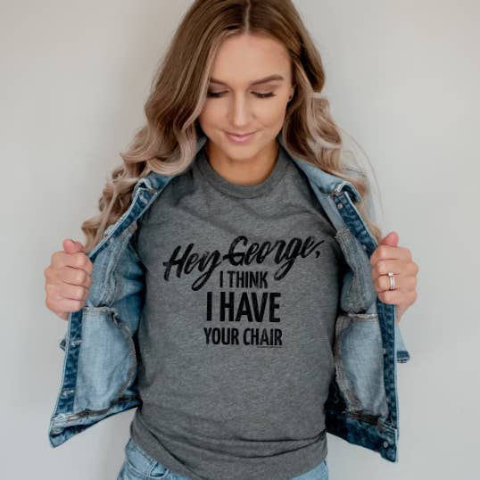 Cocklebur Clothing Co. – wholesale Screen printed t-shirt – Women′s – Hey George! I think I have your chair t-shirt