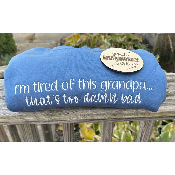 Your Embroidery Girl - Wholesale Sweatshirt - Unisex - I'm Tired Of This Grandpa Embroidered Gildan Crewneck1