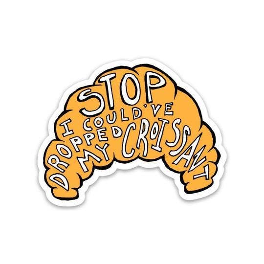 Big Moods - Wholesale Sticker - Stop I Could've Dropped My Croissant Sticker1