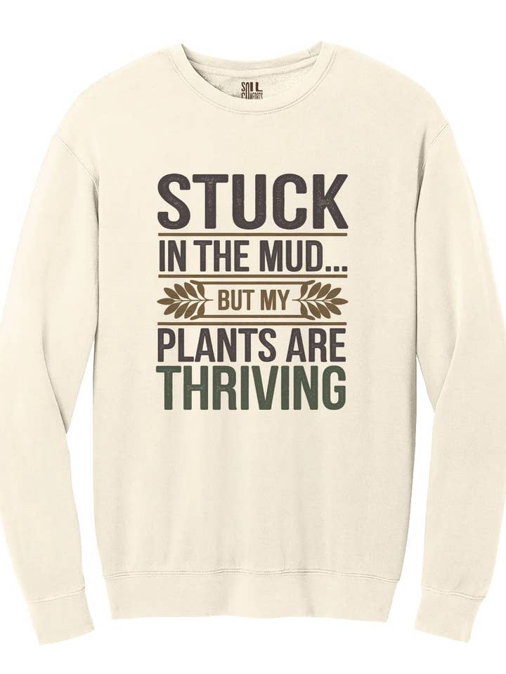Stuck In The Mud But My Plants Are Thriving Sweatshirt for wholesale by Soil Comforts