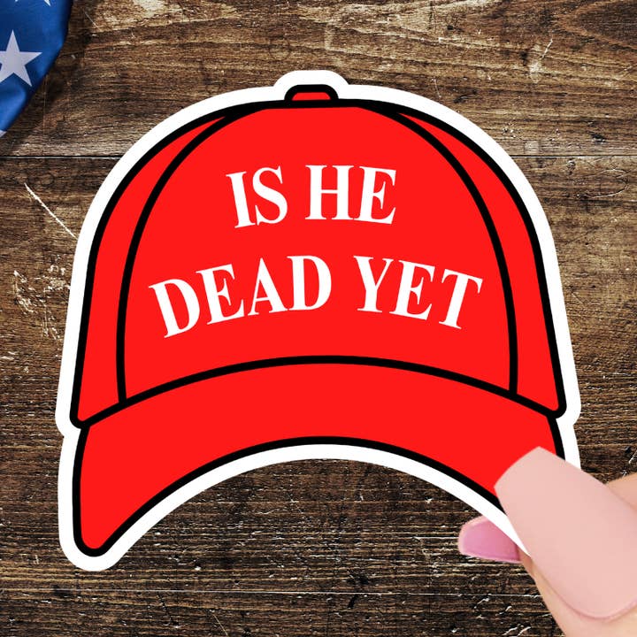 Anti Trump Sticker, Is He Dead Yet, Anti MAGA Protest Decal for wholesale by Pretty Toxic Stickers