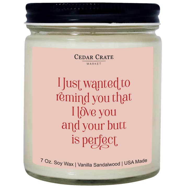 I Just Wanted To Remind You That I Love You And Your Butt Is Perfect Jar Candle for wholesale by Cedar Crate Market