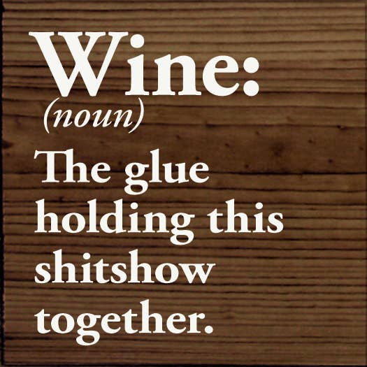 SAWDUST CITY - Vente Pancarte - Wine (nom) La colle qui maintient ce sh*tshow ensemble.9