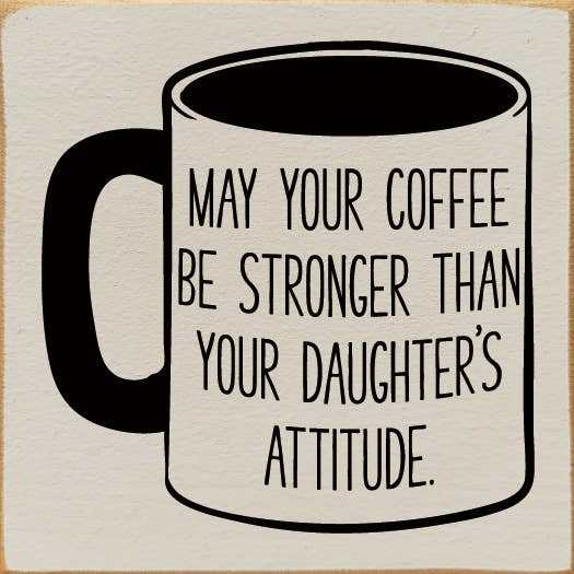 SAWDUST CITY - Wholesale Sign - May Your Coffee Be Stronger Than Your Daughter's Attitude
