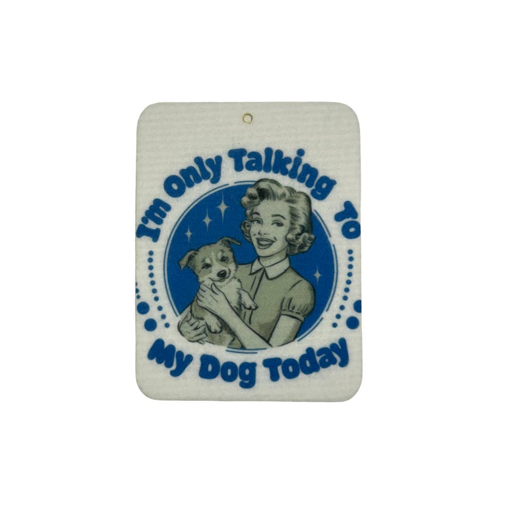 Dirt Poor Designs - Wholesale Car Freshener - Unisex - I'm only talking to my dog today Car Freshie | Your choice of scent