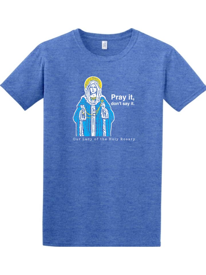 Pray It, Don't Say It - Our Lady of the Rosary Adult T-Shirt for wholesale by Sock Religious