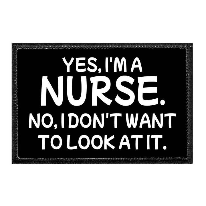 Pull Patch - Wholesale Patch - Yes, I'm A Nurse. No, I Don't Want To Look At It. - Removable Patch