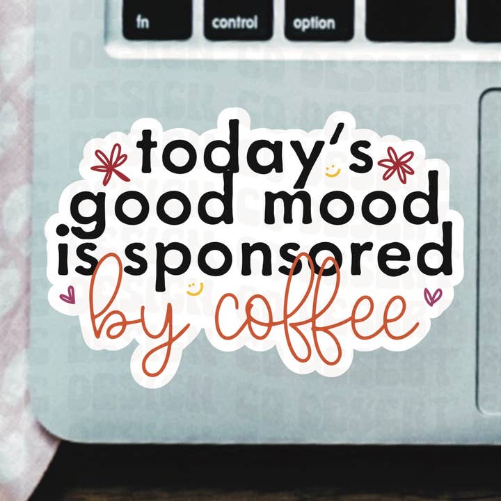 Today’s Good Mood Is Sponsored By Coffee Vinyl Sticker for wholesale by Desert Rose Design Co