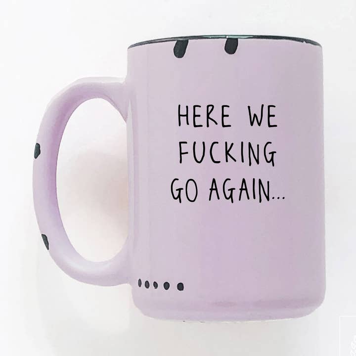 here we fucking go again | ceramic mug for wholesale by Prairie Chick Prints
