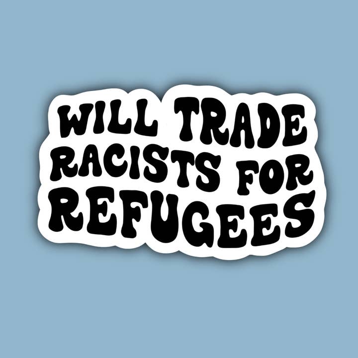 Will Trade Racists for Refugees Human Rights Sticker for wholesale by Indigo Maiden