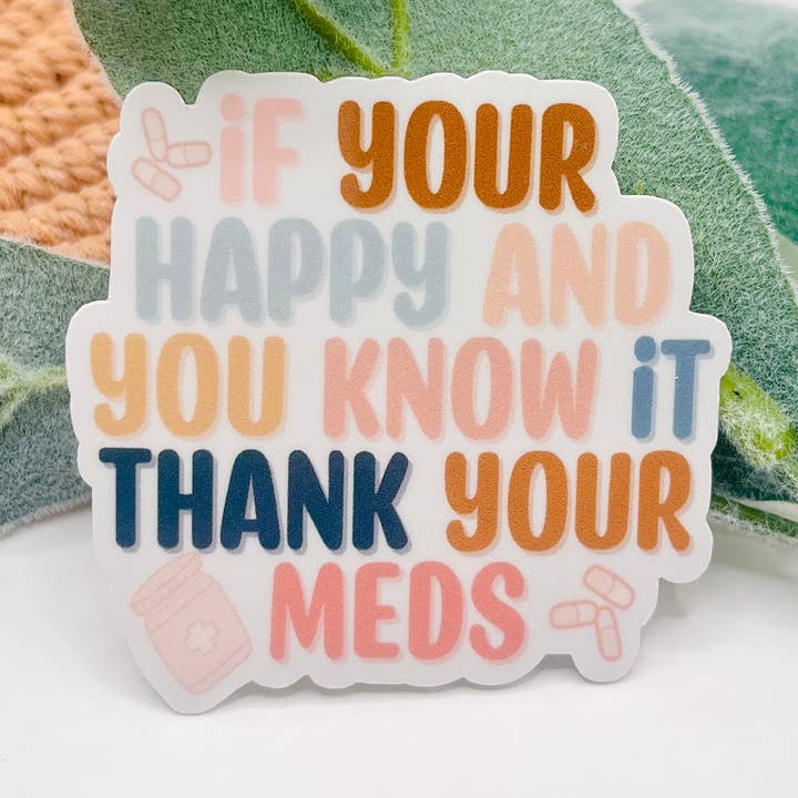 If You're Happy And You Know It Thank Your Meds Sticker for wholesale by MarissaDDesigns