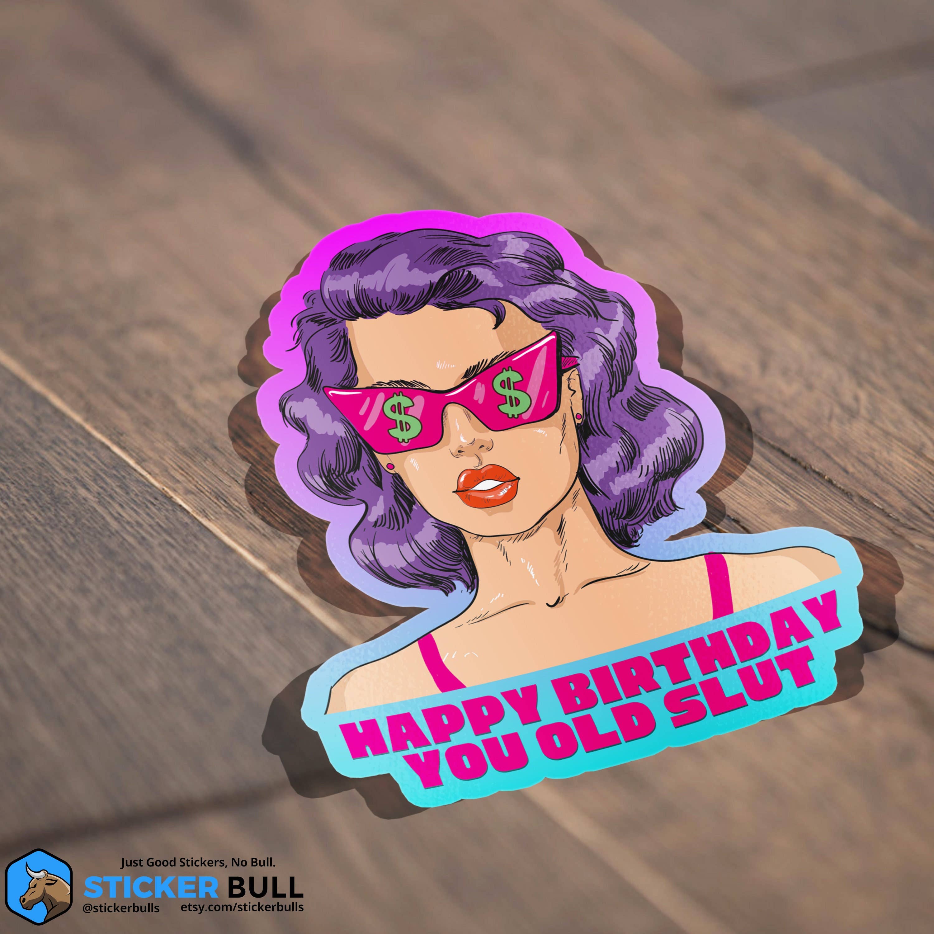 Sticker Bull - Wholesale Sticker - Happy Birthday You Old Slut Sticker, Vinyl Stickers, Meme Sticker, Meme, Funny Sticker, Bumper Sticker Funny, Stickers, Funny Birthday Gift2