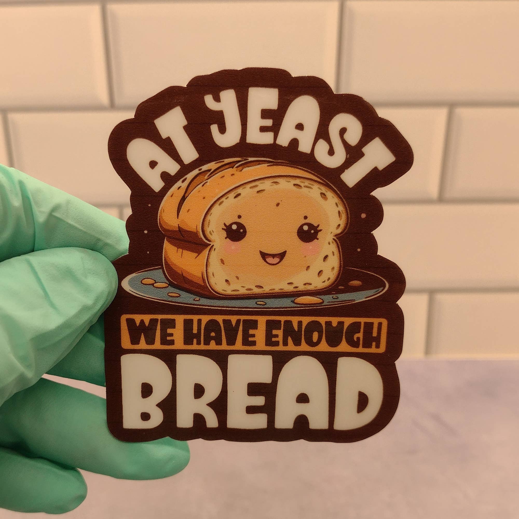 Dancing Dolphin Crafts - Wholesale Phone & Laptop Stickers - At Yeast We Have Enough Bread - 3-Inch Vinyl Sticker