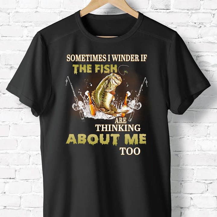 Sometimes I Winder If The Fish Are Thinking About Me Too for wholesale by EagleAceApparel