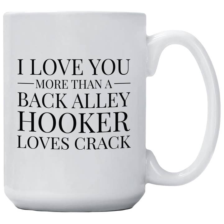 Coffee Mug - I Love You More Than A Back Alley Hooker for wholesale by Cedar Crate Market