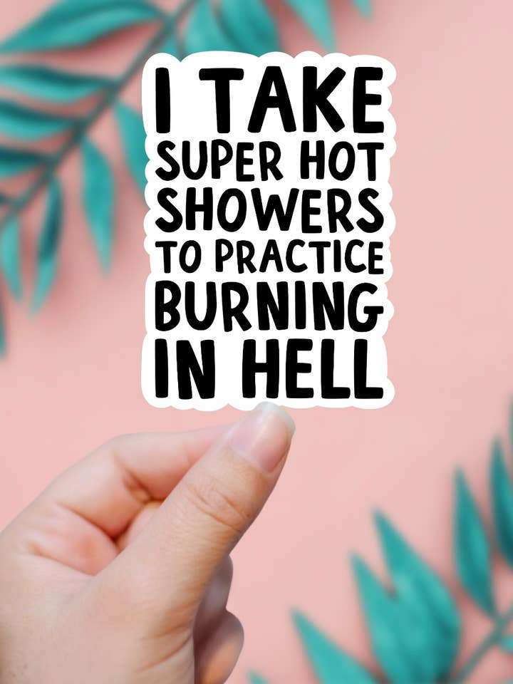 I Take Hot Showers To Practice Burning In Hell Sticker for wholesale by EnchantingSunshine