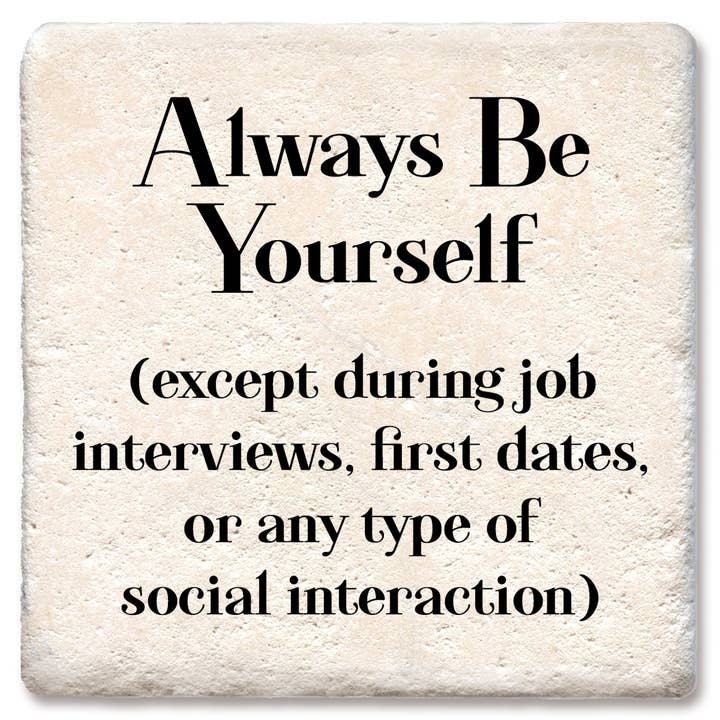 Coaster Always be yourself except during interviews, dates, for wholesale by Tipsy Coasters & Gifts