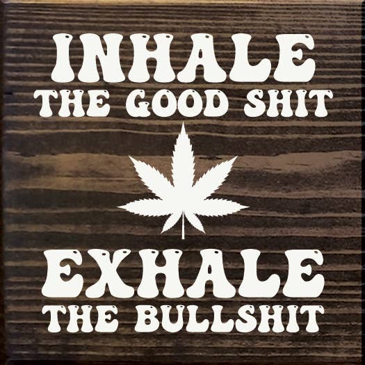 SAWDUST CITY - Wholesale Sign - Inhale the Good Shit (pot) Exhale the Bullshit Wood Sign1