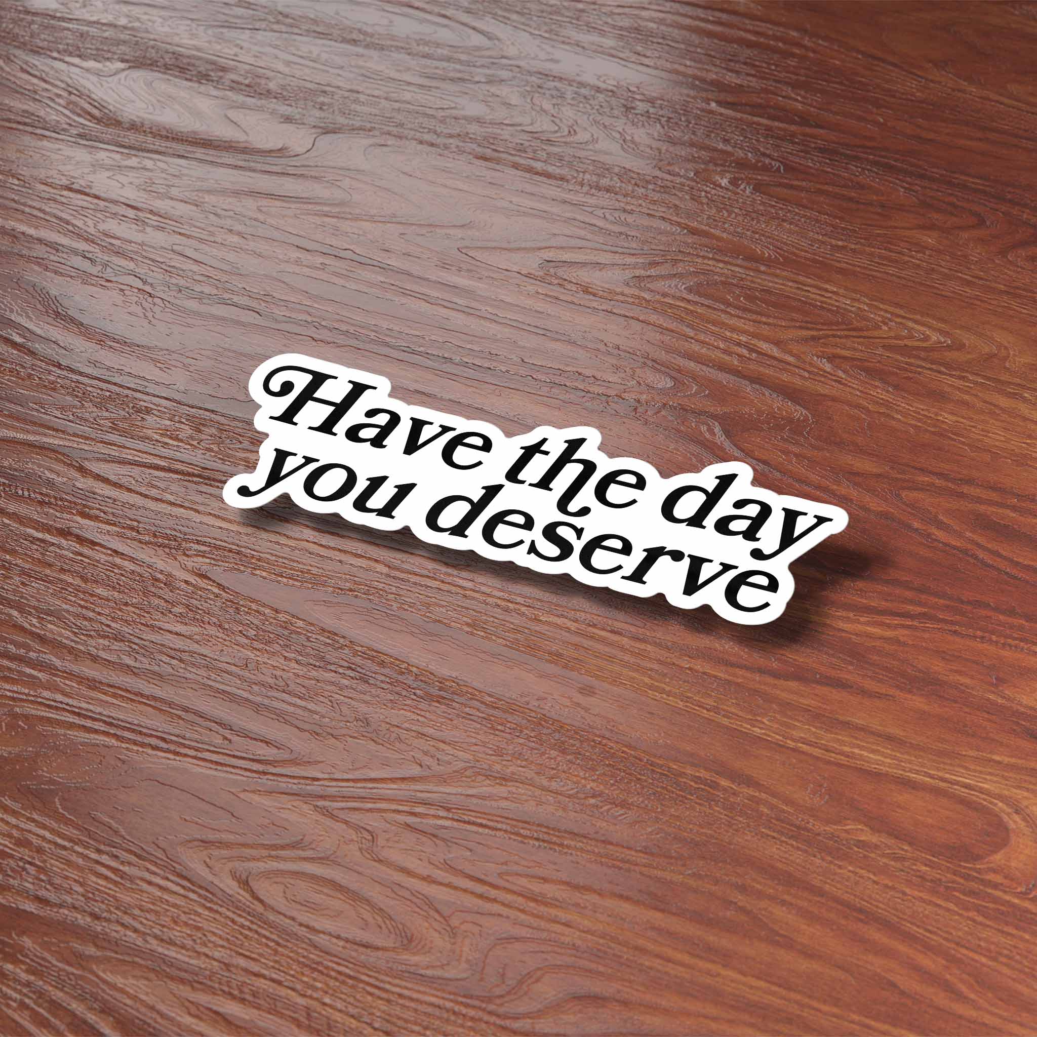 Sentinel Supply - Wholesale Sticker - Have the Day You Deserve Funny Sticker for Water Bottle 4