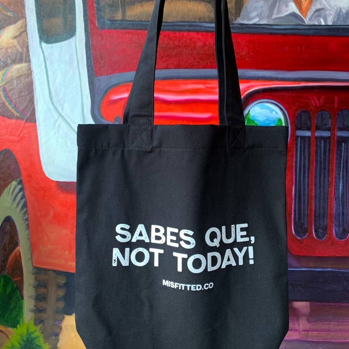 MISfitted.Co - Wholesale Tote Bag - Women's - Sabes Que, Not Today! Tote Bag / Upcycled Tote1