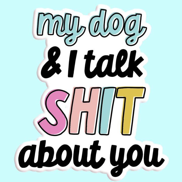 My Dog and I Talk Shit About You Sticker Decal for wholesale by Mugsby