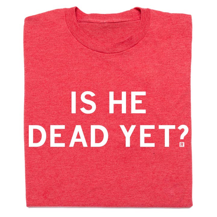 Is He Dead Yet for wholesale by RAYGUN