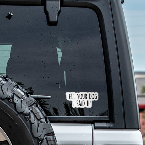 CJ's Sticker Shop - Wholesale Sticker - Tell Your Dog I Said Hi Sticker Funny Vinyl Decal3