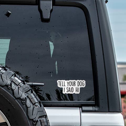 CJ's Sticker Shop - Wholesale Sticker - Tell Your Dog I Said Hi Sticker Funny Vinyl Decal3