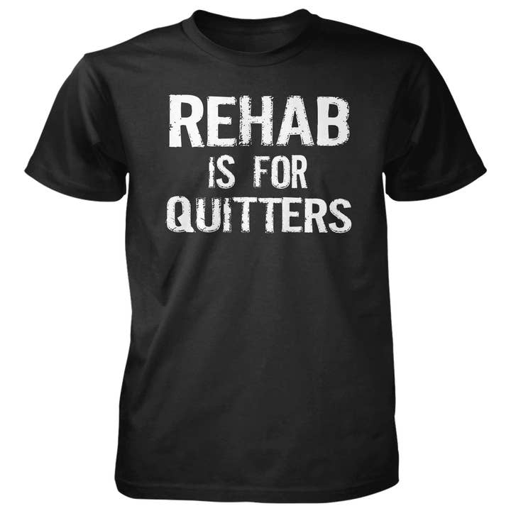 Rehab is for Quitters - 4.5 oz Cotton T-Shirt for wholesale by Jester Clothing Company