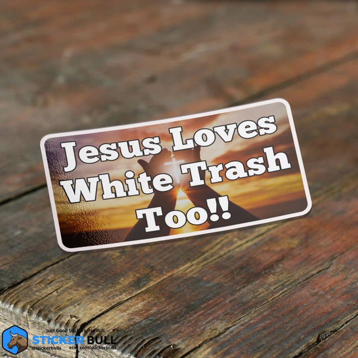 Sticker Bull – Großhandel Aufkleber – Jesus Loves White Trash Too Aufkleber Vinyl-Aufkleber Meme-Aufkleber Meme Lustiger Aufkleber Autoaufkleber Lustig Aufkleber Jesus-Aufkleber1