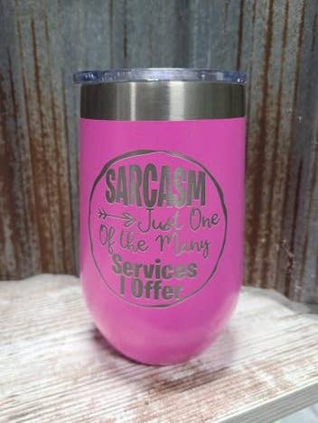 Sarcasm is one of the many services I offer 16 ounce wine tumbler for wholesale by Hometown 605