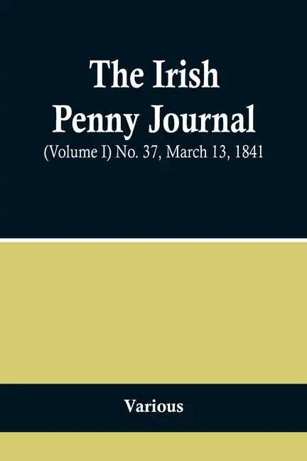 Books by splitShops - Wholesale History & Geography Book - The Irish Penny Journal, (Volume I) No. 37, March 13, 1841 - Paperback0