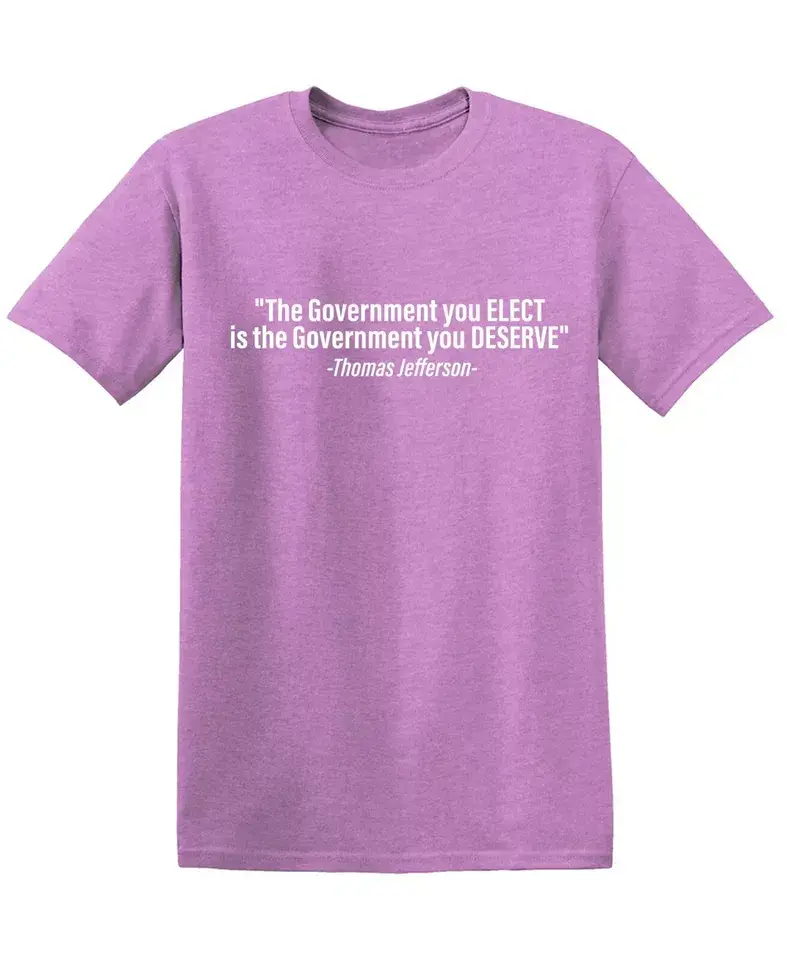 Feelin Good Tees - Wholesale Shirt - Men's - "The Government You Elect Is The Government You Deserve"14