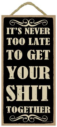 SJT Enterprises, Inc. - Wholesale Sign - It's never too late to get your shit together  5" x 10" prim0