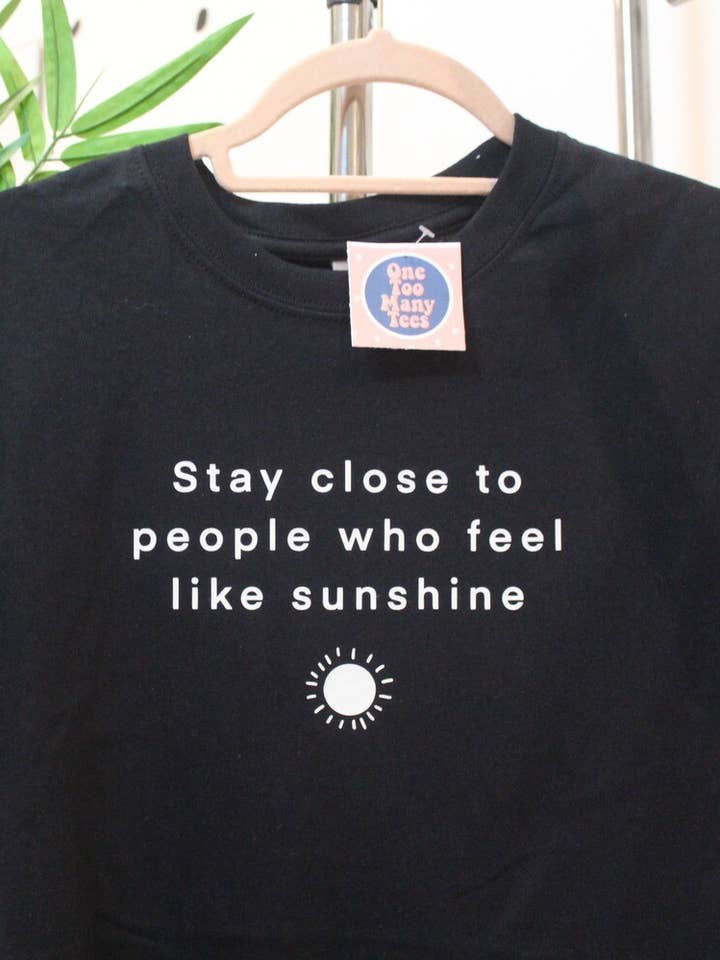 Stay Close to People Who Feel Like Sunshine T-Shirt for wholesale by One Too Many Tees