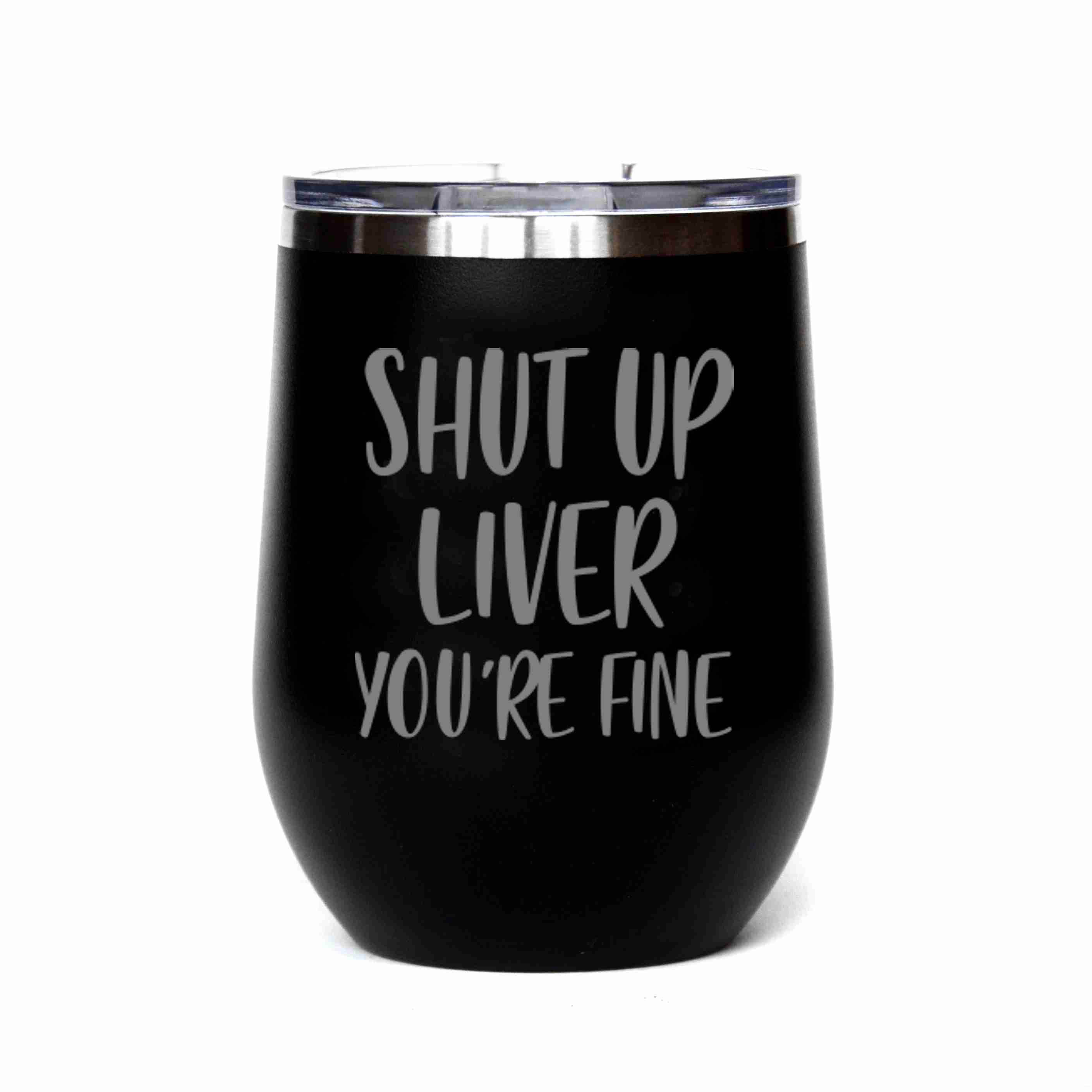 Driftless Studios - Wholesale Insulated Mug/Tumbler - 12 Oz Shut Up Liver You're Fine Insulated Tumblers