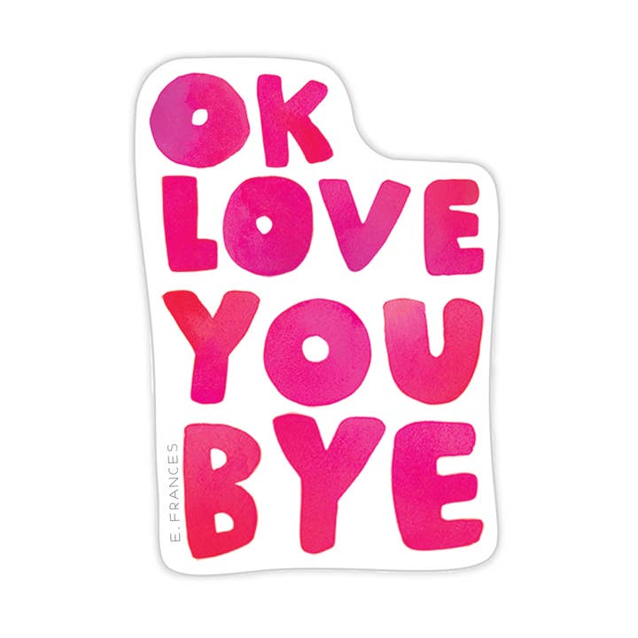 OkLoveYouBye Sticker for wholesale by E. Frances Paper