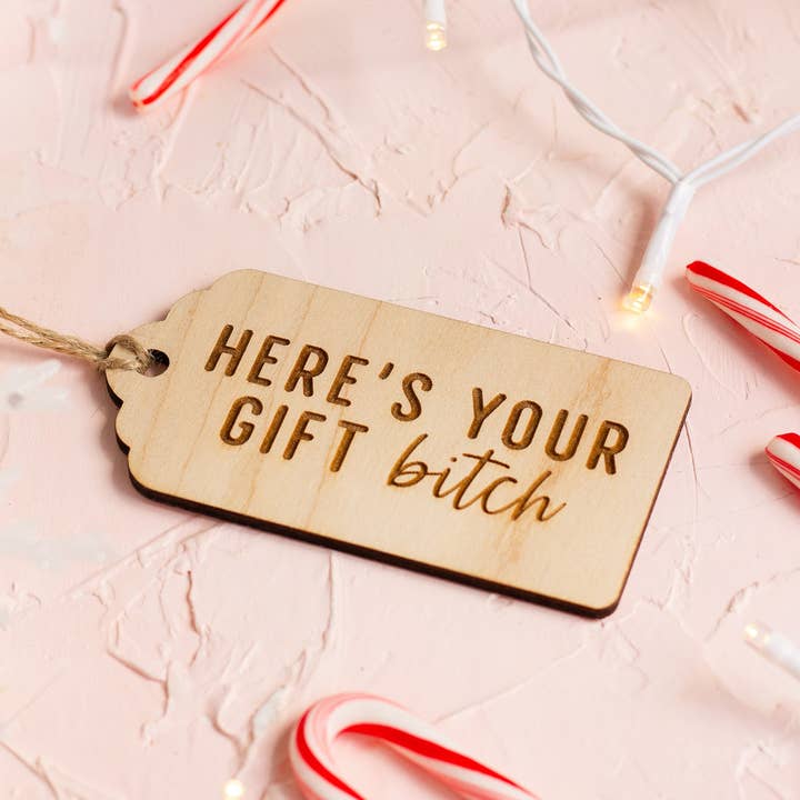 The Print Pantry - Wholesale Gift Tag - "Here's Your Gift Bitch" Wooden Gift Tag4