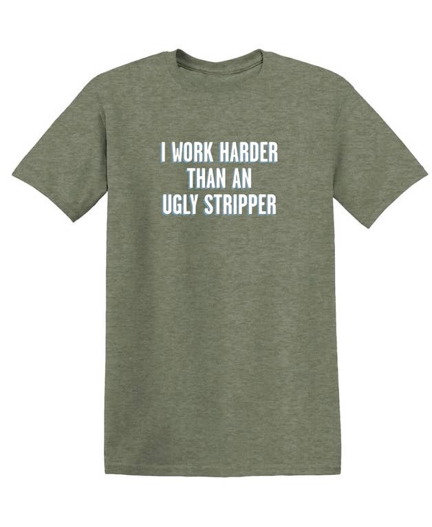 Feelin Good Tees - Wholesale Screen Printed T-Shirt - Unisex - I Work Harder Than An Ugly Stripper11