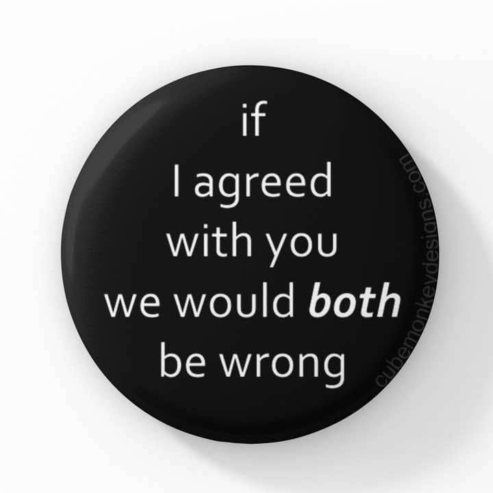 We would both be wrong 1.5 inch button for wholesale by Cube Monkey Designs